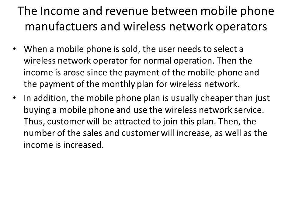 The Income and revenue between mobile phone manufactuers and wireless network operators When a mobile phone is sold, the user needs to select a wireless network operator for normal operation.