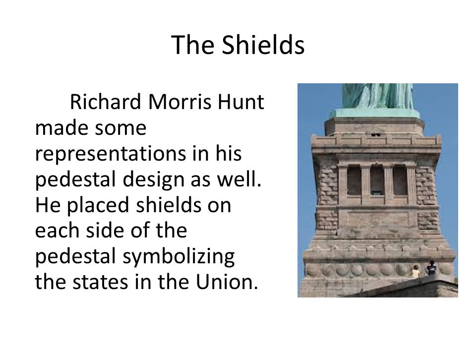 The Shields Richard Morris Hunt made some representations in his pedestal design as well.