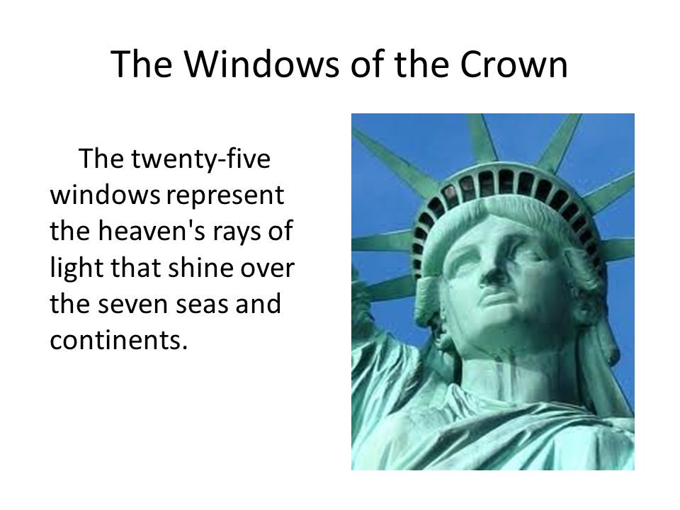The Windows of the Crown The twenty-five windows represent the heaven s rays of light that shine over the seven seas and continents.