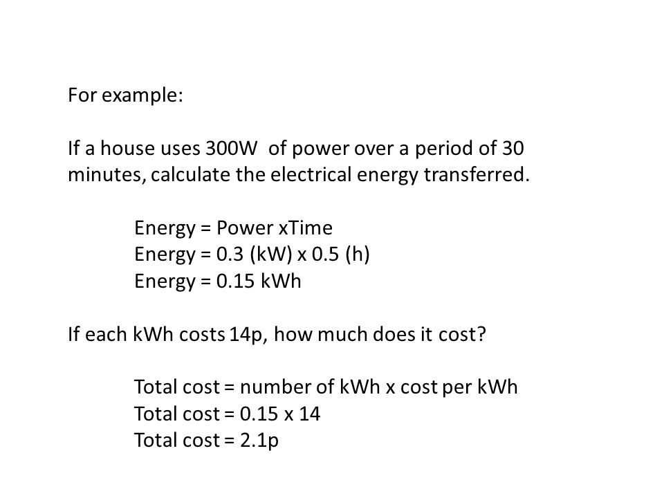 For example: If a house uses 300W of power over a period of 30 minutes, calculate the electrical energy transferred.