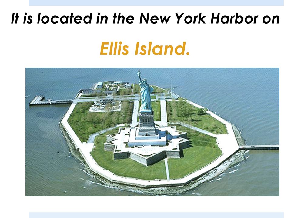 It is located in the New York Harbor on Ellis Island.