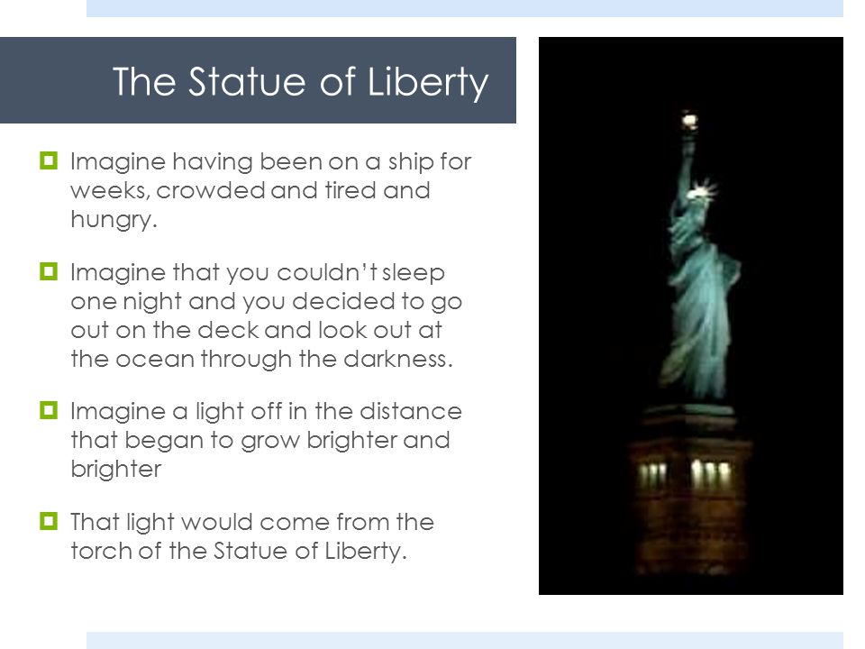 The Statue of Liberty  Imagine having been on a ship for weeks, crowded and tired and hungry.