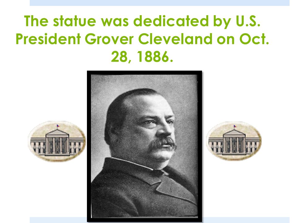 The statue was dedicated by U.S. President Grover Cleveland on Oct. 28, 1886.