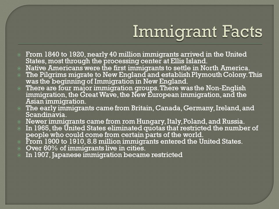  From 1840 to 1920, nearly 40 million immigrants arrived in the United States, most through the processing center at Ellis Island.