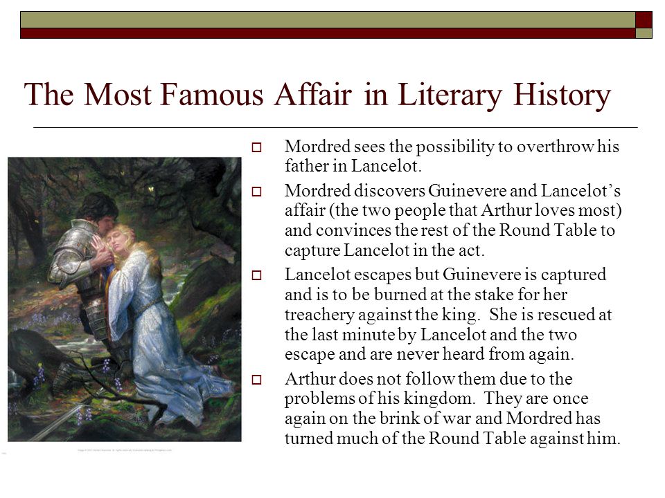 The Most Famous Affair in Literary History  Mordred sees the possibility to overthrow his father in Lancelot.