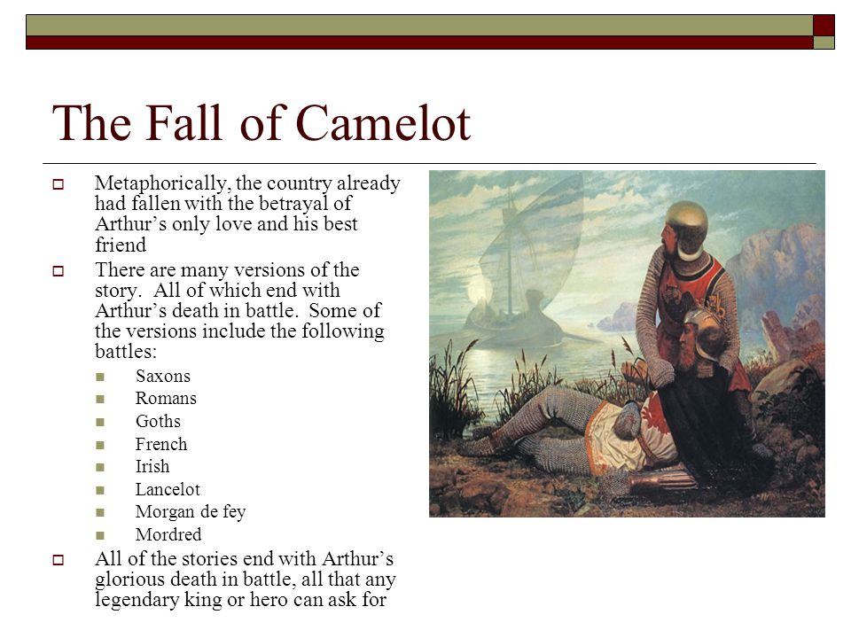 The Fall of Camelot  Metaphorically, the country already had fallen with the betrayal of Arthur’s only love and his best friend  There are many versions of the story.