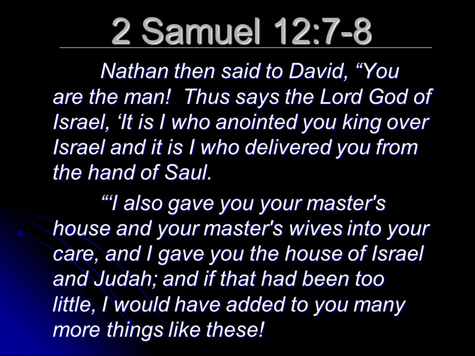 2 Samuel 12:7-8 Nathan then said to David, You are the man.