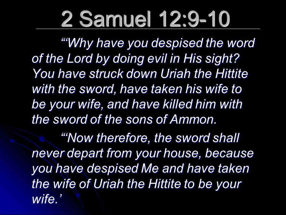 2 Samuel 12:9-10 ‘Why have you despised the word of the Lord by doing evil in His sight.