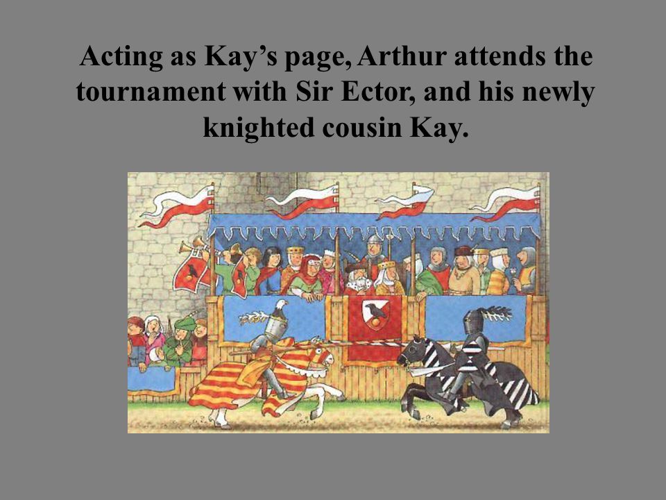 Acting as Kay’s page, Arthur attends the tournament with Sir Ector, and his newly knighted cousin Kay.