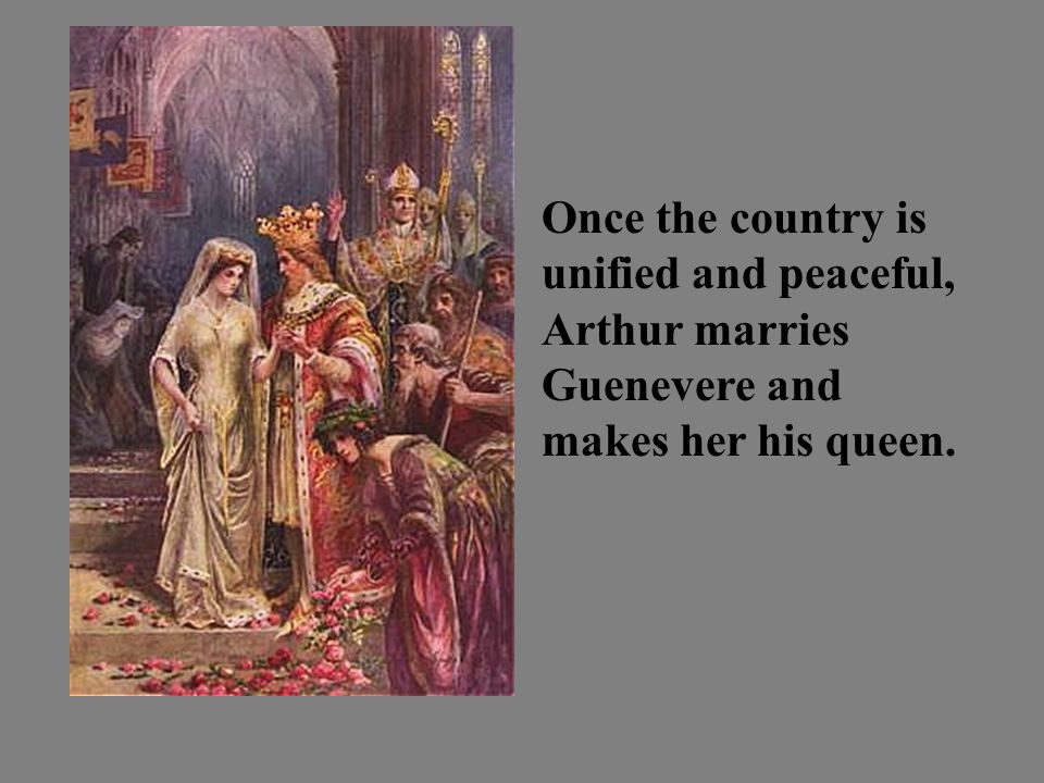 Once the country is unified and peaceful, Arthur marries Guenevere and makes her his queen.