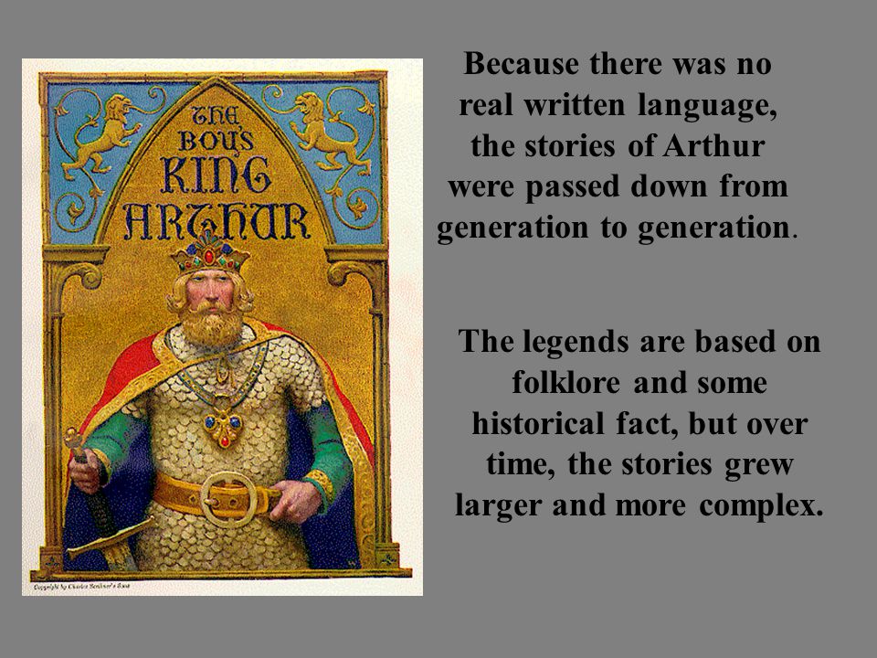 Because there was no real written language, the stories of Arthur were passed down from generation to generation.