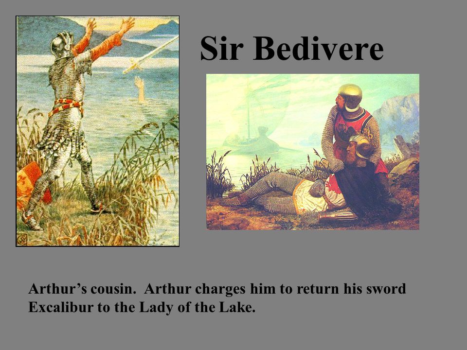Sir Bedivere Arthur’s cousin.