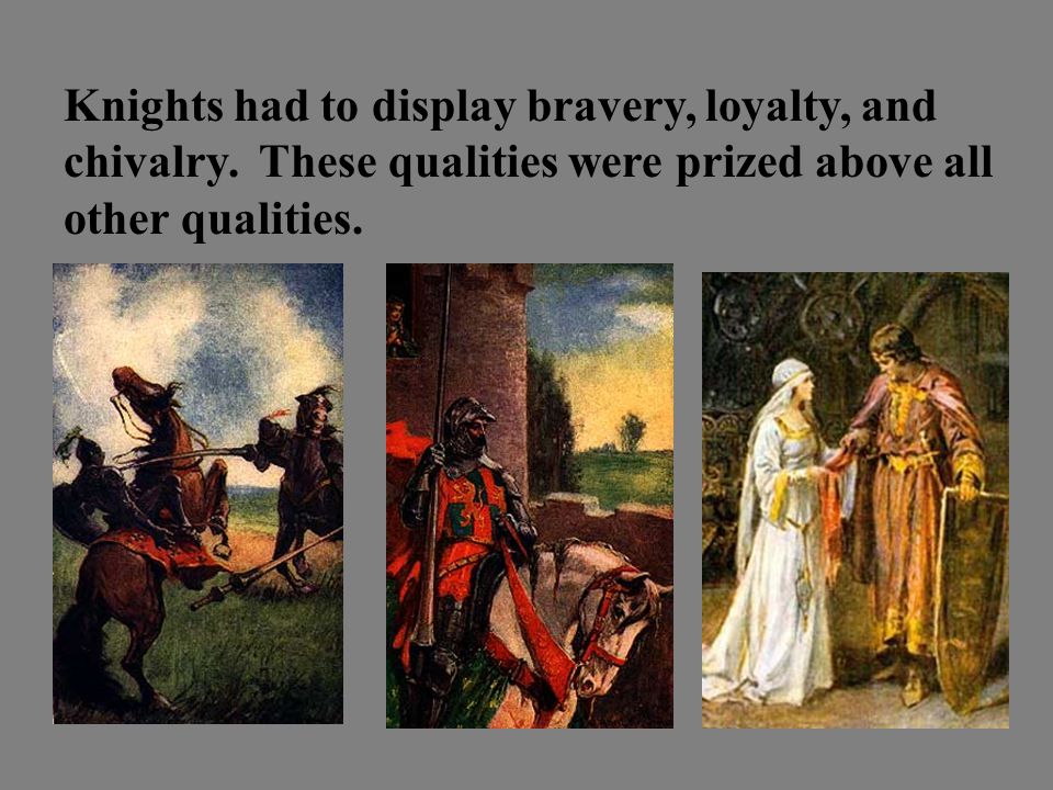 Knights had to display bravery, loyalty, and chivalry.
