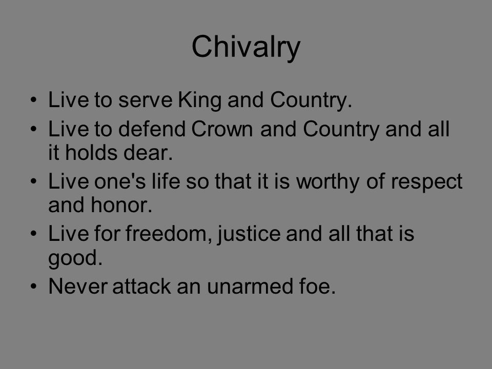Chivalry Live to serve King and Country. Live to defend Crown and Country and all it holds dear.