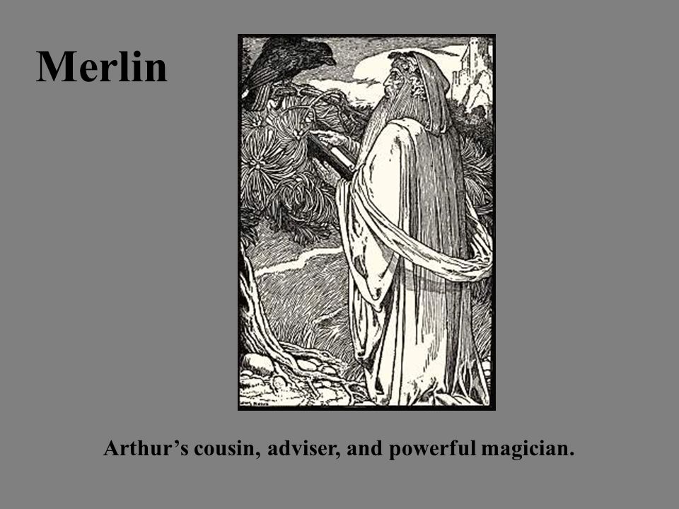 Merlin Arthur’s cousin, adviser, and powerful magician.