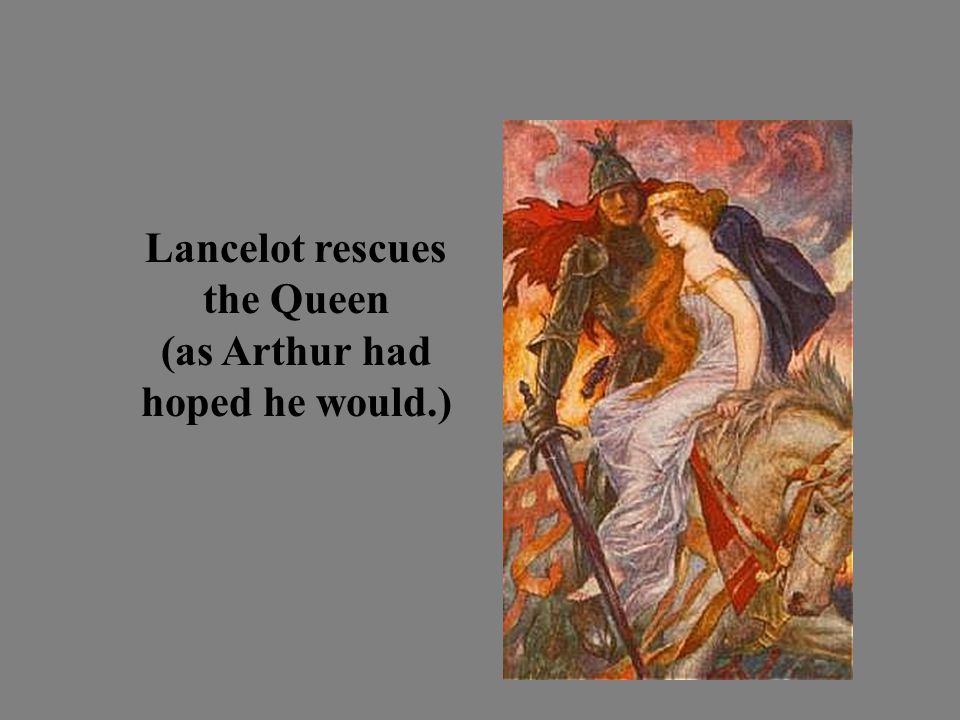 Lancelot rescues the Queen (as Arthur had hoped he would.)