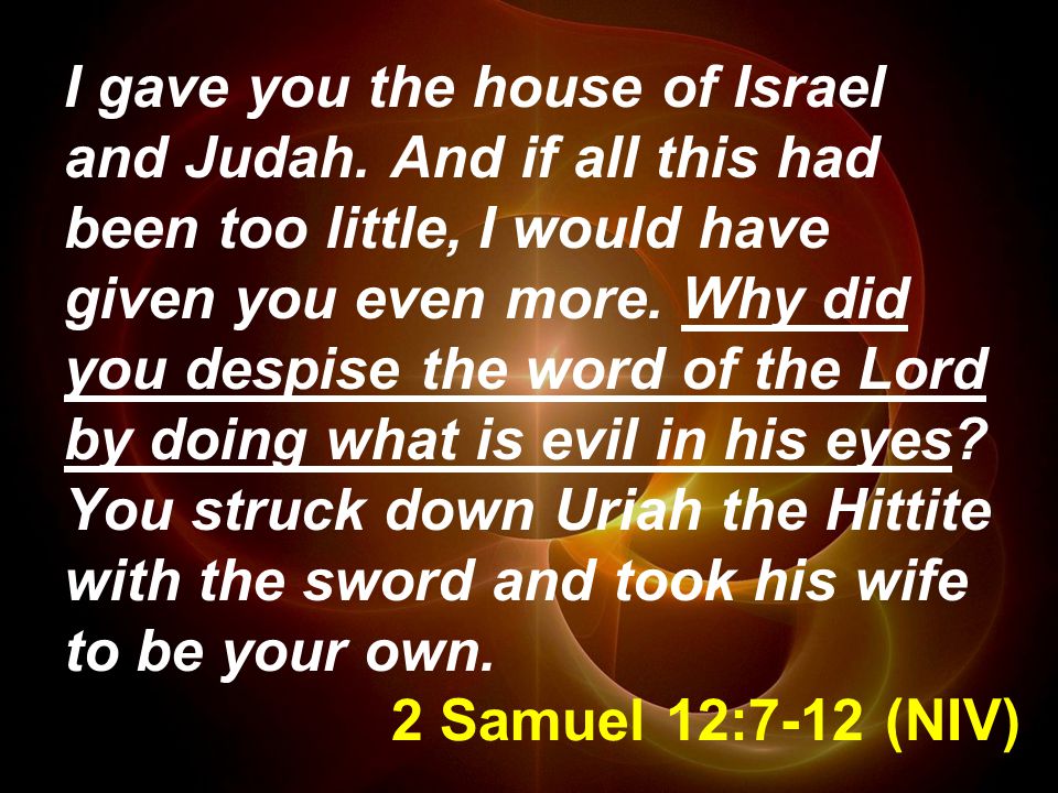 2 Samuel 12:7-12 (NIV) I gave you the house of Israel and Judah.
