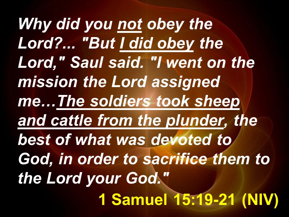 1 Samuel 15:19-21 (NIV) Why did you not obey the Lord ...