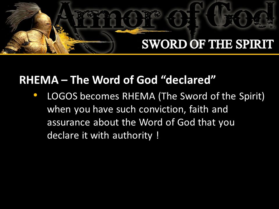 RHEMA – The Word of God declared LOGOS becomes RHEMA (The Sword of the Spirit) when you have such conviction, faith and assurance about the Word of God that you declare it with authority !