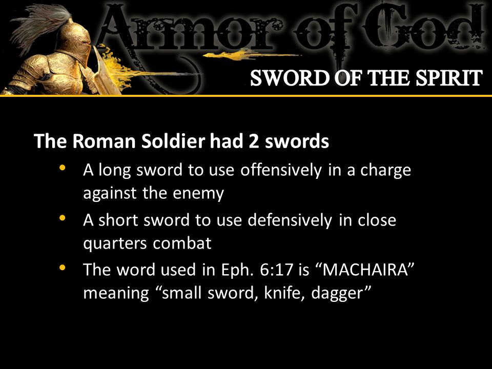 The Roman Soldier had 2 swords A long sword to use offensively in a charge against the enemy A short sword to use defensively in close quarters combat The word used in Eph.
