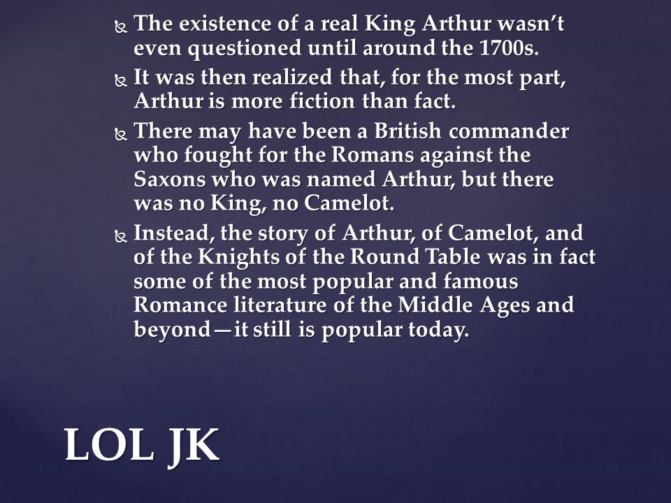  The existence of a real King Arthur wasn’t even questioned until around the 1700s.