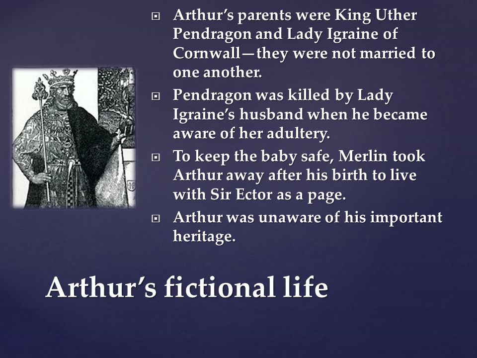  Arthur’s parents were King Uther Pendragon and Lady Igraine of Cornwall—they were not married to one another.