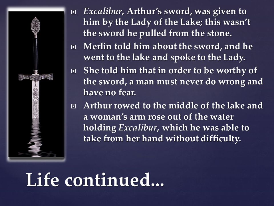  Excalibur, Arthur’s sword, was given to him by the Lady of the Lake; this wasn’t the sword he pulled from the stone.