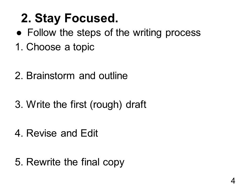2. Stay Focused. ●Follow the steps of the writing process 1.