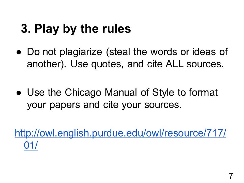 3. Play by the rules ●Do not plagiarize (steal the words or ideas of another).