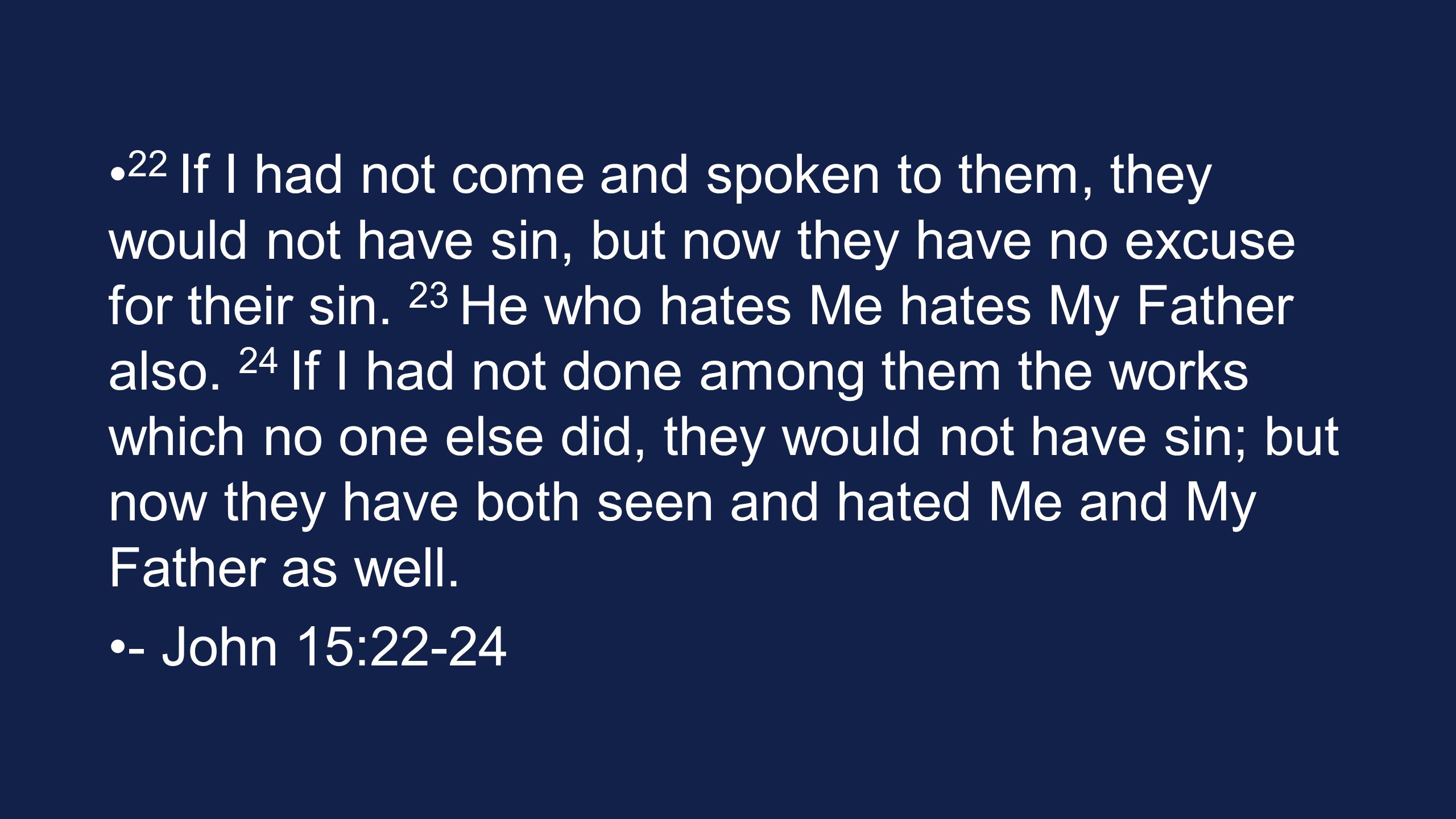 22 If I had not come and spoken to them, they would not have sin, but now they have no excuse for their sin.