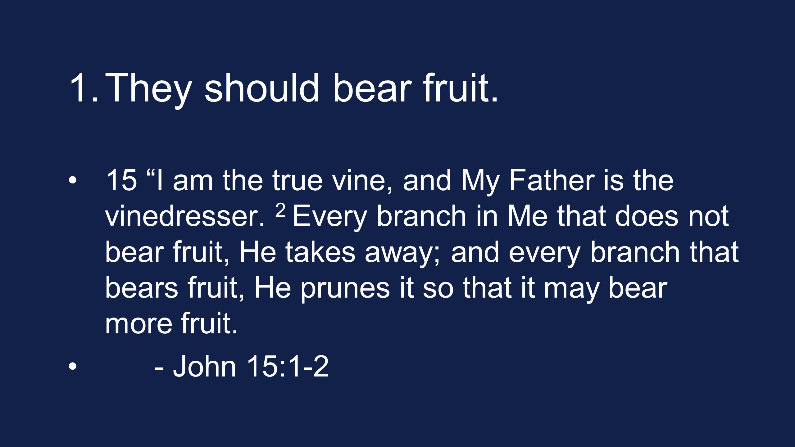 1. They should bear fruit. 15 I am the true vine, and My Father is the vinedresser.