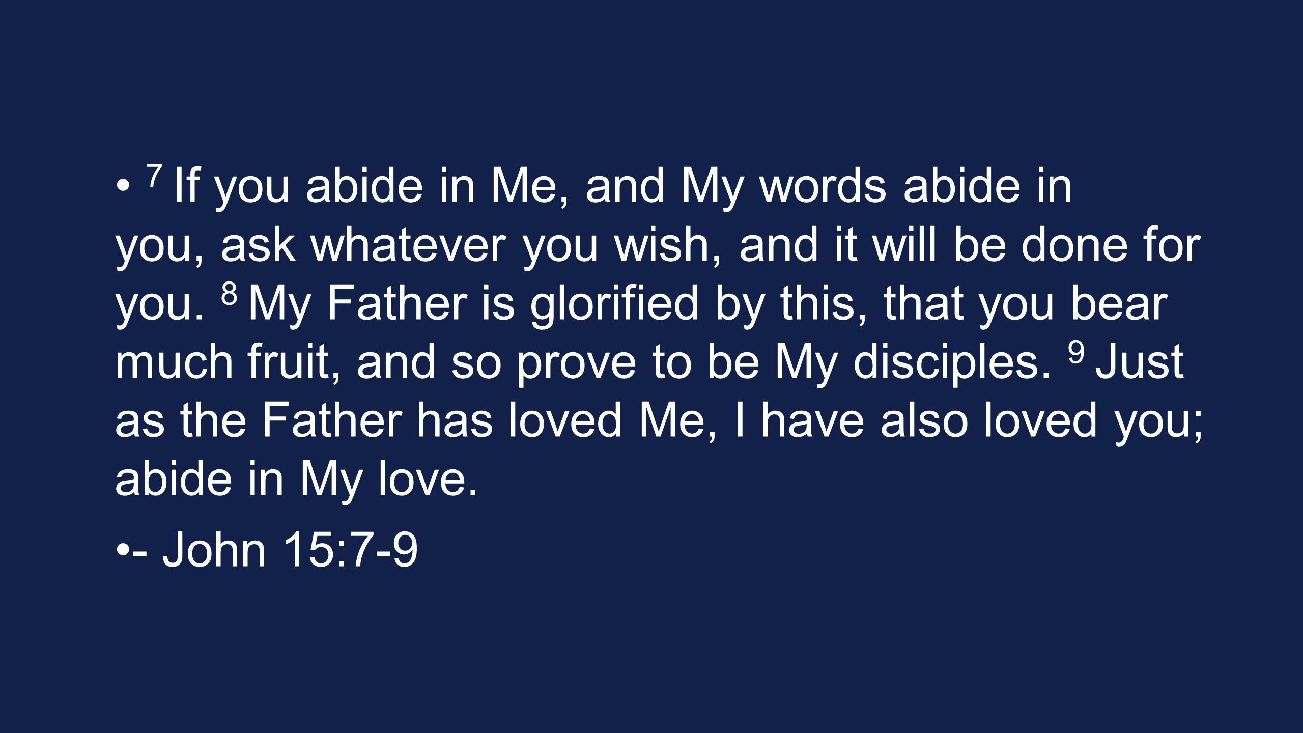 7 If you abide in Me, and My words abide in you, ask whatever you wish, and it will be done for you.