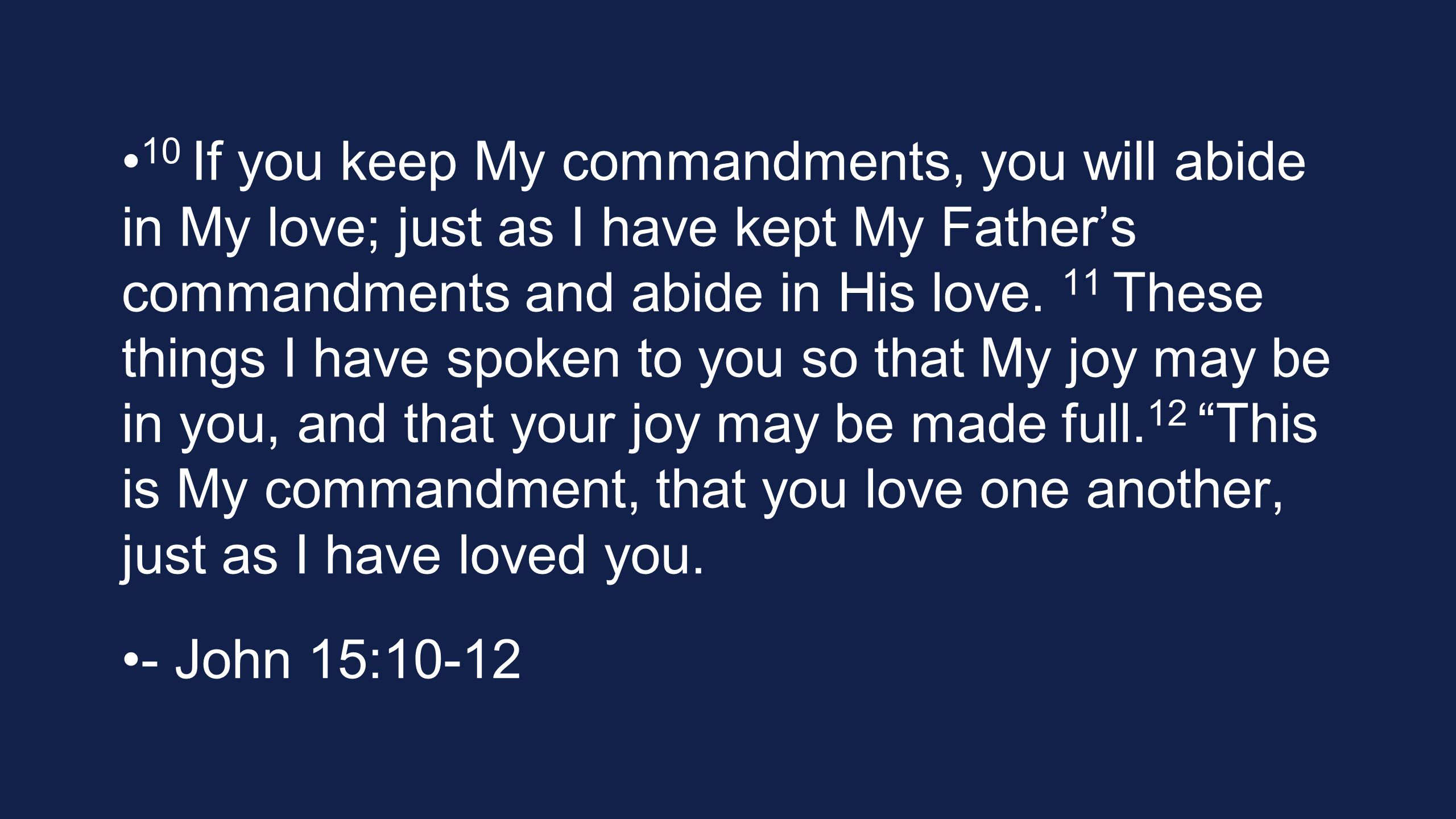 10 If you keep My commandments, you will abide in My love; just as I have kept My Father’s commandments and abide in His love.