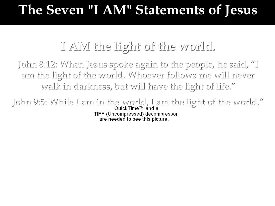 The Seven I AM Statements of Jesus I AM the light of the world.