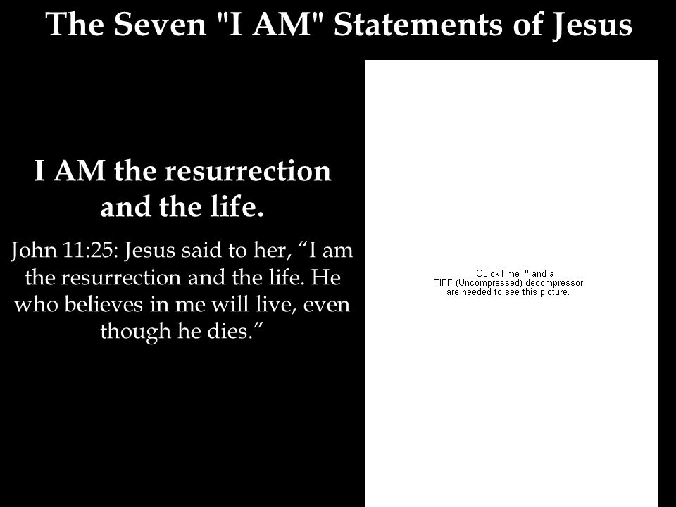 The Seven I AM Statements of Jesus I AM the resurrection and the life.