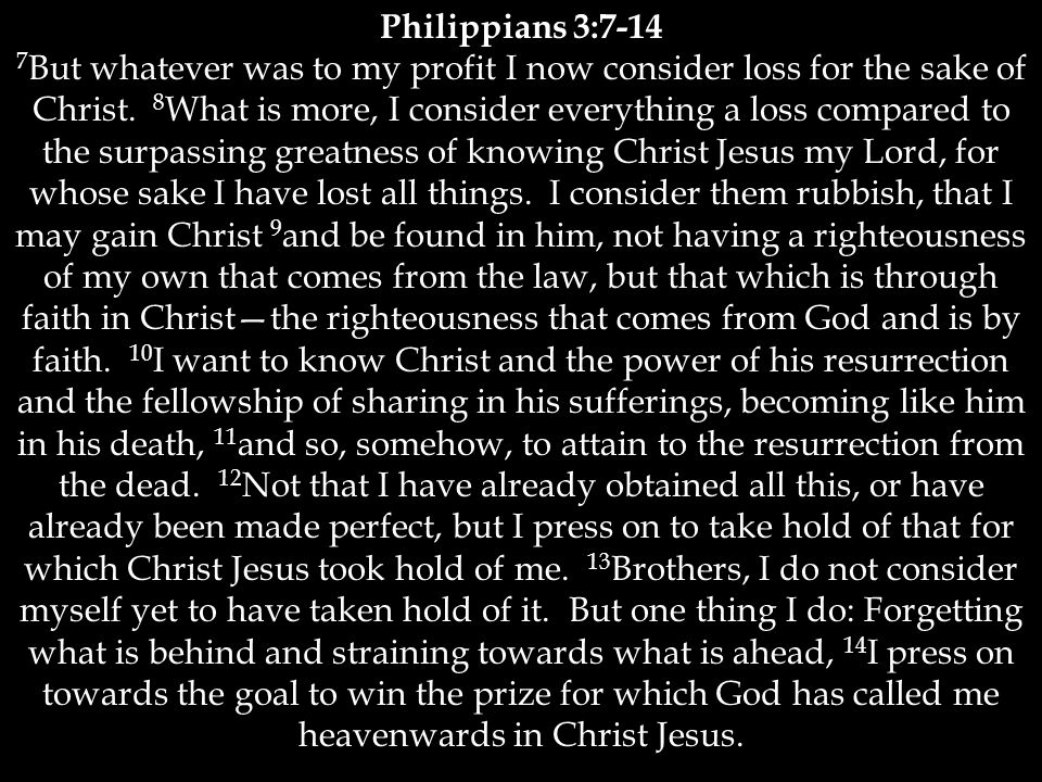 Philippians 3: But whatever was to my profit I now consider loss for the sake of Christ.