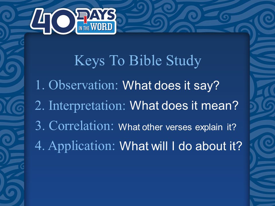 Keys To Bible Study 1. Observation: What does it say.