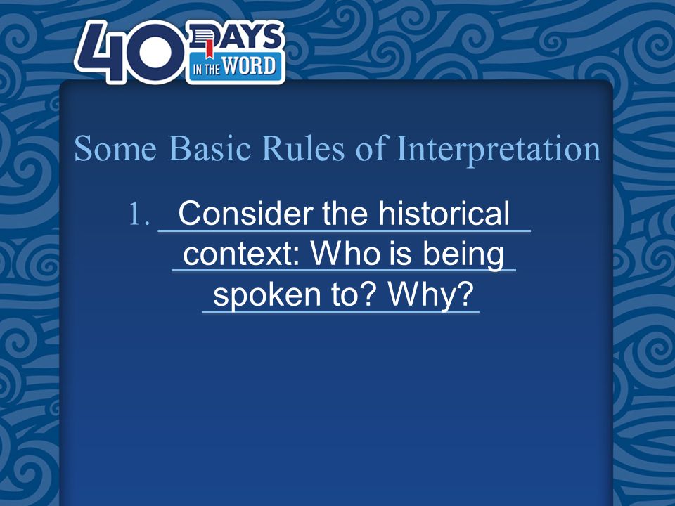 Some Basic Rules of Interpretation 1. Consider the historical context: Who is being spoken to Why