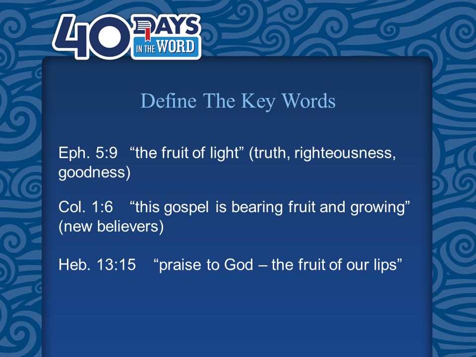 Define The Key Words Eph. 5:9 the fruit of light (truth, righteousness, goodness) Col.