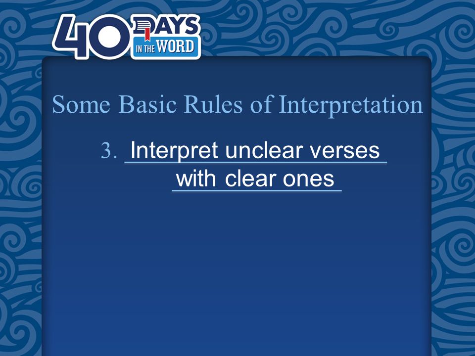 Some Basic Rules of Interpretation 3. Interpret unclear verses with clear ones