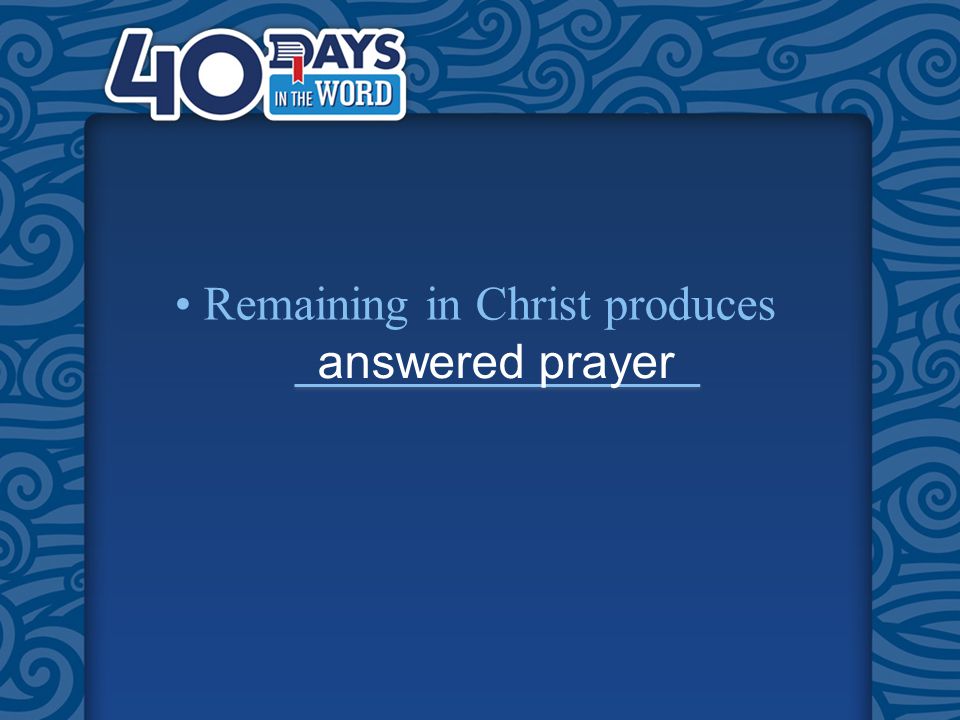 Remaining in Christ produces answered prayer