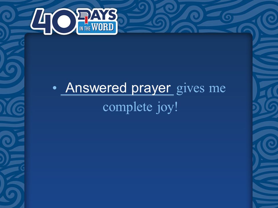 Answered prayer gives me complete joy!