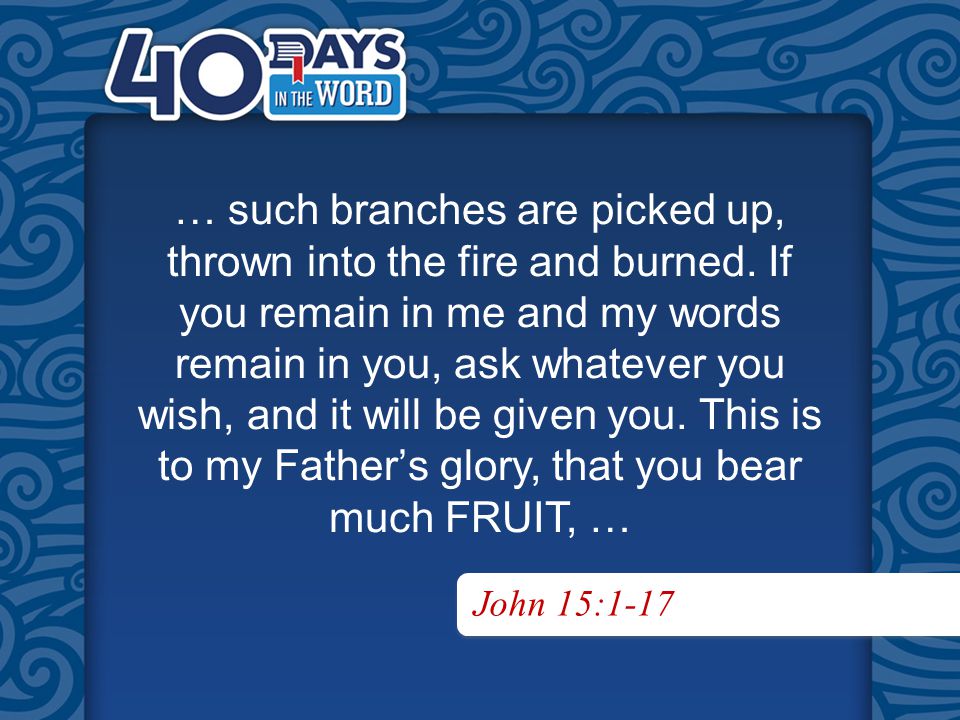 John 15:1-17 … such branches are picked up, thrown into the fire and burned.
