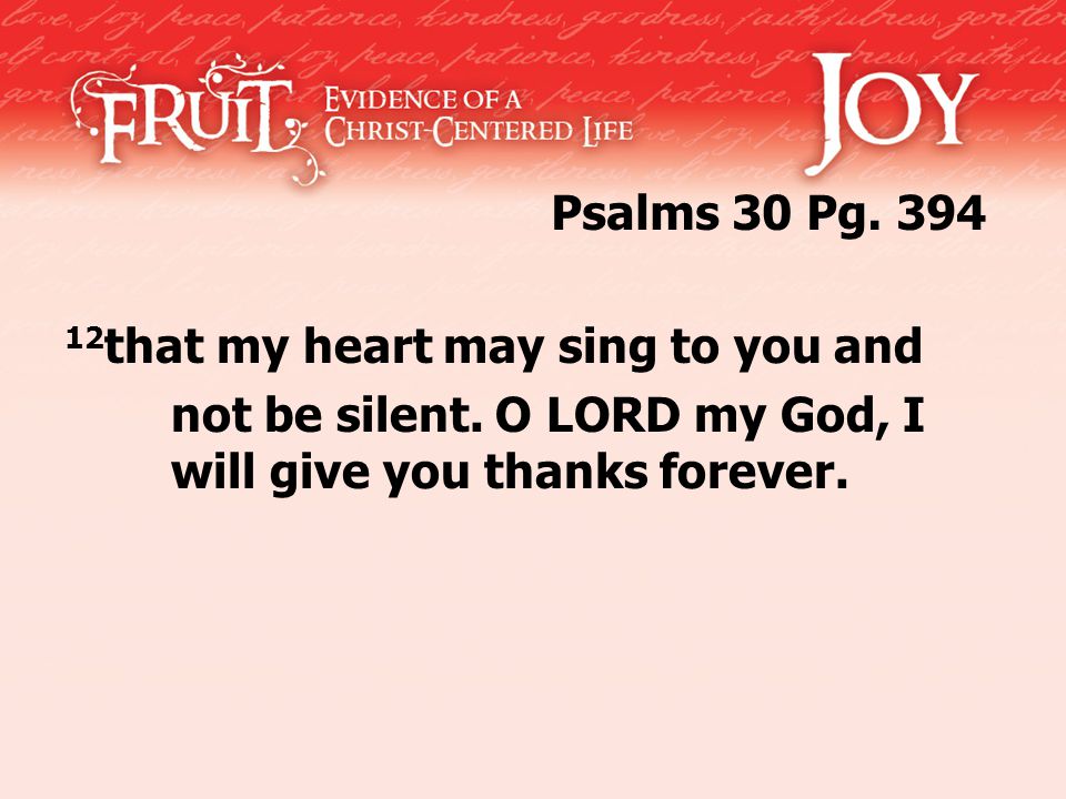 12 that my heart may sing to you and not be silent.