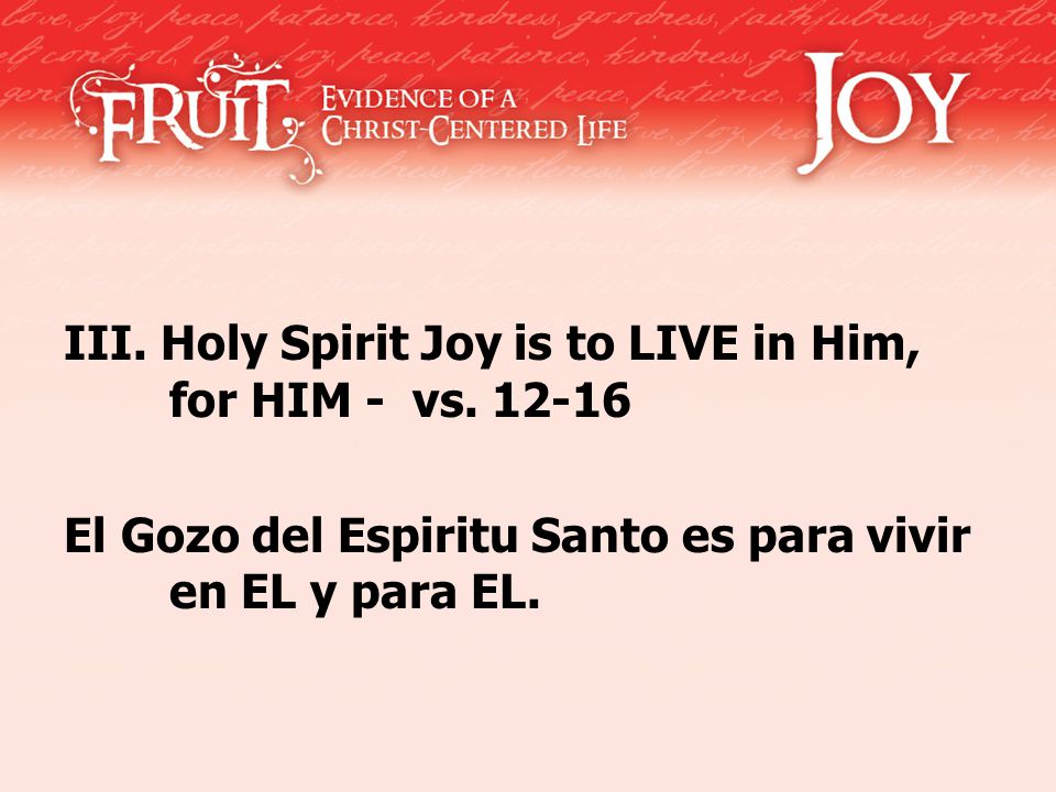 III. Holy Spirit Joy is to LIVE in Him, for HIM - vs.