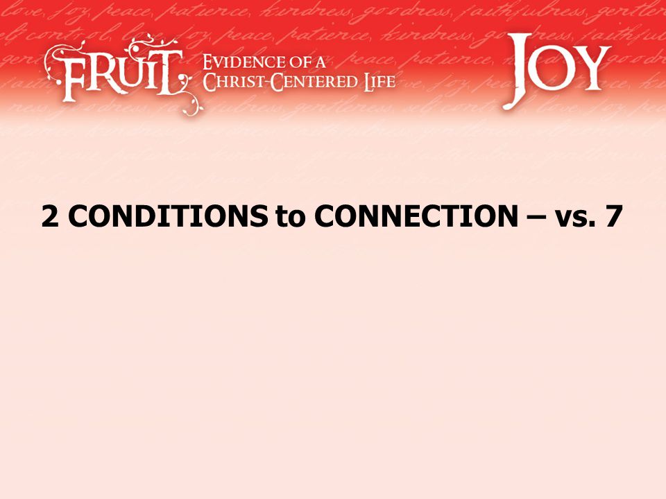 2 CONDITIONS to CONNECTION – vs. 7
