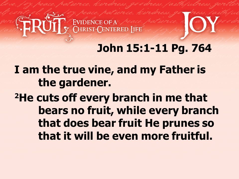 John 15:1-11 Pg. 764 I am the true vine, and my Father is the gardener.