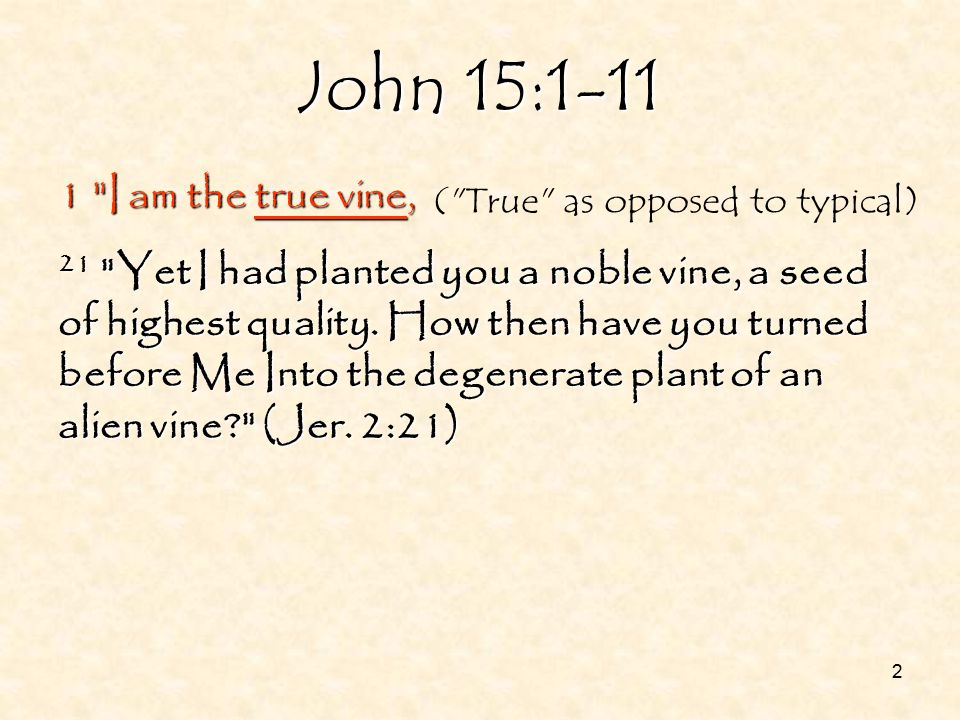 2 John 15: I am the true vine, 21 Yet I had planted you a noble vine, a seed of highest quality.