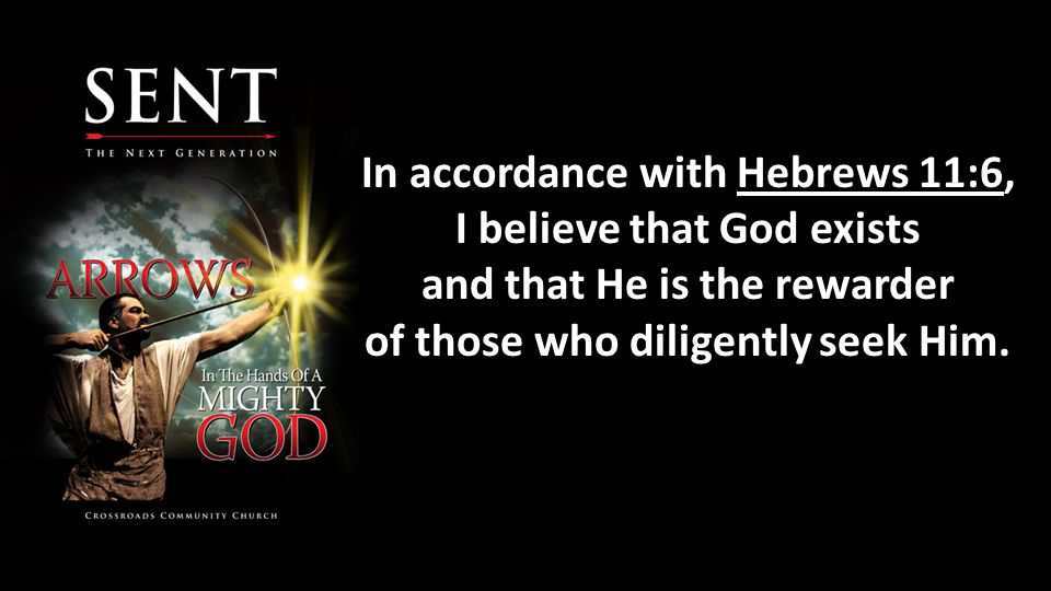 In accordance with Hebrews 11:6, I believe that God exists and that He is the rewarder of those who diligently seek Him.