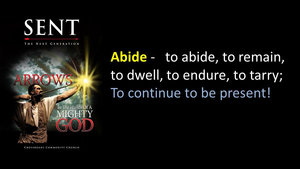 Abide - to abide, to remain, to dwell, to endure, to tarry; To continue to be present!